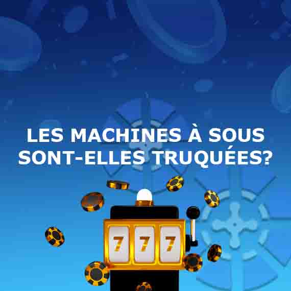 Les machines à sous sont-elles truquées?