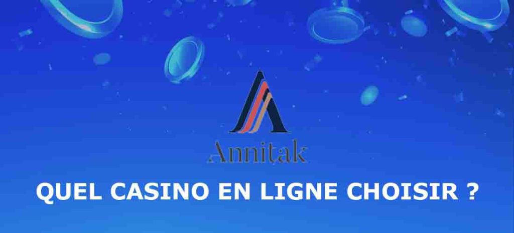 ANNITAK QUEL CASINO EN LIGNE CHOISIR ?